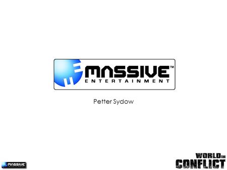 1 Massive Entertainment Petter Sydow. 2 Starting facts Petter Sydow, Vice President of Product Development Massive Entertainment, Malmö, Sweden World.