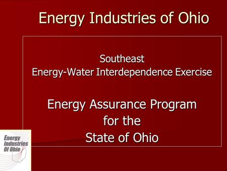 Energy Industries of Ohio Southeast Energy-Water Interdependence Exercise Energy Assurance Program for the State of Ohio.