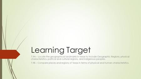 Learning Target 7.9A – Locate the geographical landmarks in Texas to include Geographic Regions, physical characteristics, political and cultural regions,