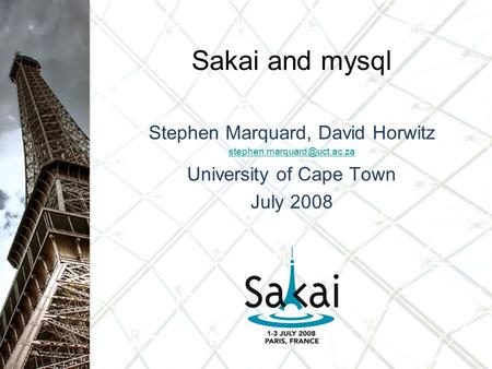 Sakai and mysql Stephen Marquard, David Horwitz University of Cape Town July 2008.