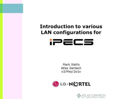 1/7 Introduction to various Mark Wallis Atlas Gentech o3/May/2o1o LAN configurations for.