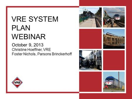 VRE SYSTEM PLAN WEBINAR October 9, 2013 Christine Hoeffner, VRE Foster Nichols, Parsons Brinckerhoff.