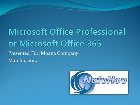 Presented For: Moana Company March 1, 2013. Content Introduction Microsoft Office 365 Microsoft Office Professional Recommendations Closure References.