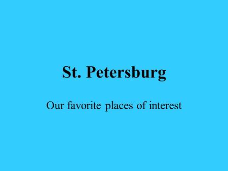 St. Petersburg Our favorite places of interest.