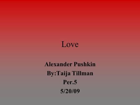 Alexander Pushkin By:Taija Tillman Per.5 5/20/09