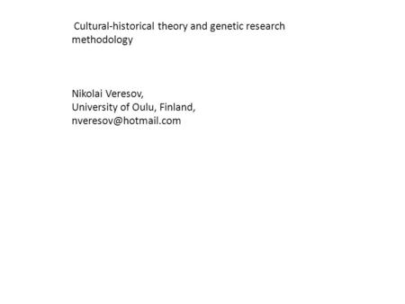 Cultural-historical theory and genetic research methodology Nikolai Veresov, University of Oulu, Finland,