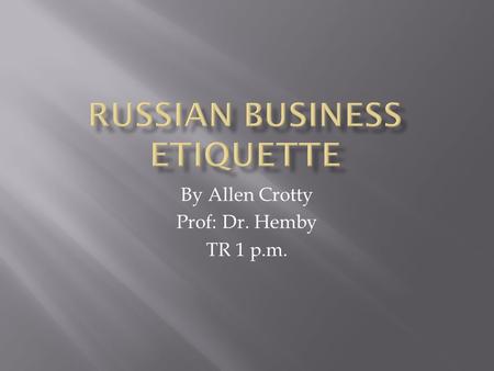 By Allen Crotty Prof: Dr. Hemby TR 1 p.m..  IZVIENEETYE  “I’m sorry.”  OCHIN PREEYATNA  “Very pleasant”  SPASIBA and PUZHALSTA  “Thank you”  “Here.