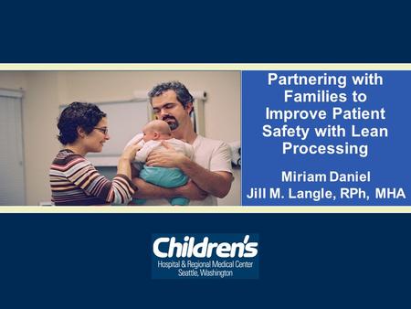 Partnering with Families to Improve Patient Safety with Lean Processing Miriam Daniel Jill M. Langle, RPh, MHA.