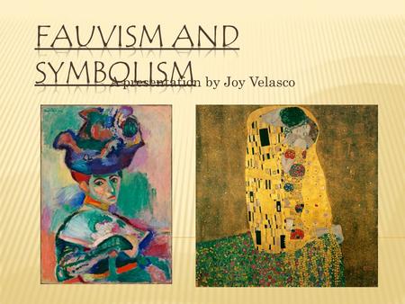 A presentation by Joy Velasco. What is it?  The first of the avant-garde movements  A break away from two things: 1. the realistic, representational.