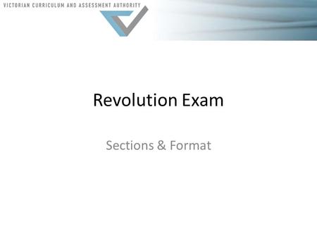 Revolution Exam Sections & Format. The exam SECTION A: – PART 1: SHORT ANSWER QUESTIONS x2 (AOS 1) – PART 2: DOCUMENT ANALYSIS (AOS 2) SECTION B: – PART.