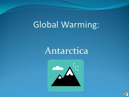 Global Warming: Antarctica Global Warming is happening all over the world.