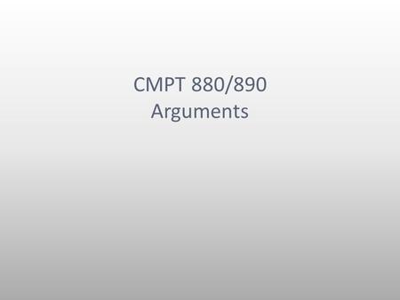 CMPT 880/890 Arguments. Outline Arguments What should be an argument and what shouldn’t? Claims Reasons Evidence.