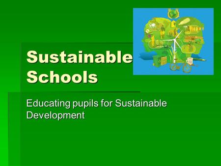 Sustainable Schools Educating pupils for Sustainable Development.