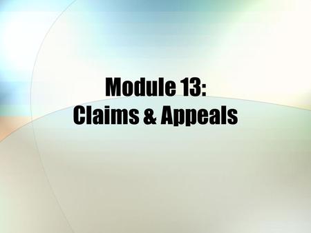 Module 13: Claims & Appeals. Module Objectives After this module, you should be able to: Identify claim basics and where to submit claims Recognize who.