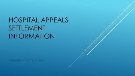 HOSPITAL APPEALS SETTLEMENT INFORMATION Presenter: Leanne Layne.