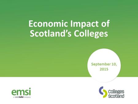 September 10, 2015 Economic Impact of Scotland’s Colleges.