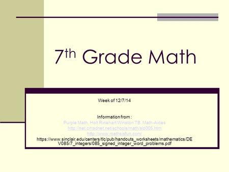 7 th Grade Math Week of 12/7/14 Information from : Purple Math, Holt Rinehart Winston TB, Math-Aides