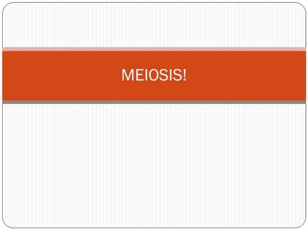 MEIOSIS!. What is Meiosis? We know what mitosis is Meiosis: A two-part cell division process used in sexually reproducing organisms that reduces the number.