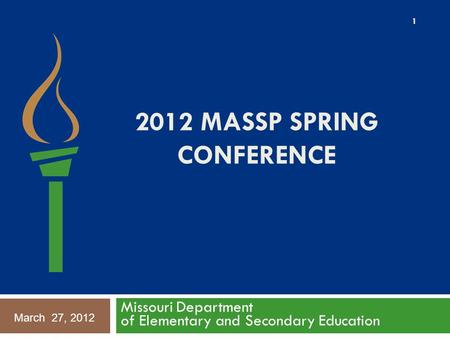 2012 MASSP SPRING CONFERENCE Missouri Department of Elementary and Secondary Education 1 March 27, 2012.