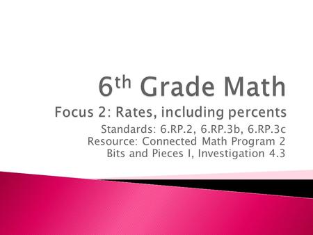 Standards: 6.RP.2, 6.RP.3b, 6.RP.3c Resource: Connected Math Program 2 Bits and Pieces I, Investigation 4.3.