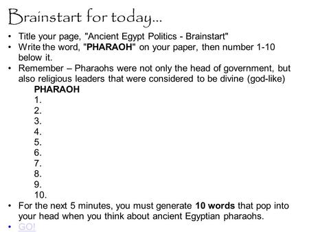 Brainstart for today... Title your page, Ancient Egypt Politics - Brainstart Write the word, PHARAOH on your paper, then number 1-10 below it. Remember.