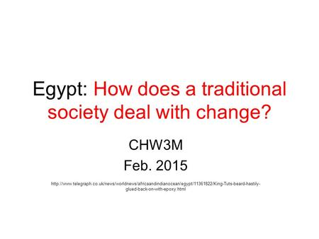 Egypt: How does a traditional society deal with change? CHW3M Feb. 2015