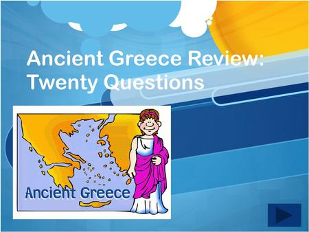 Ancient Greece Review: Twenty Questions Twenty Questions 12345 678910 1112131415 1617181920.