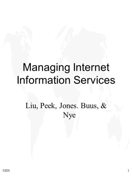 MIIS1 Managing Internet Information Services Liu, Peek, Jones. Buus, & Nye.