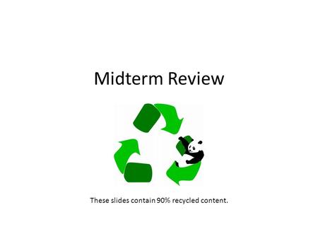 Midterm Review These slides contain 90% recycled content.