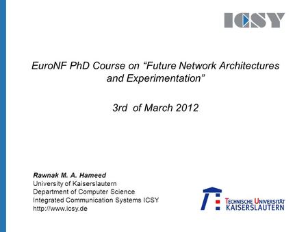 University of Kaiserslautern Department of Computer Science Integrated Communication Systems ICSY  EuroNF PhD Course on “Future Network.