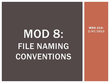 WRA 210: 2/07/2013 MOD 8: FILE NAMING CONVENTIONS.