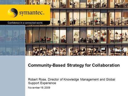 Community-Based Strategy for Collaboration Robert Rose, Director of Knowledge Management and Global Support Experience November 19, 2009.