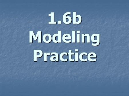 1.6b Modeling Practice. Right in with practice problems… When a number is added to its double and its triple, the sum is 714. Find the three numbers.