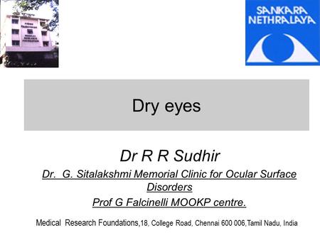 Dry eyes Dr R R Sudhir Dr. G. Sitalakshmi Memorial Clinic for Ocular Surface Disorders Prof G Falcinelli MOOKP centre. Medical Research Foundations, 18,