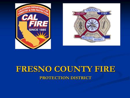 FRESNO COUNTY FIRE PROTECTION DISTRICT. Fresno County Fire  Budget = $13.5 mil ($10 mil 10 yrs ago)  15,000 Incidents in 2006  Response time of 11:36.