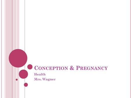 C ONCEPTION & P REGNANCY Health Mrs. Wagner. C ONCEPTION Egg released from ovary once every 28 days (approx.) and enters into fallopian tube If meets.