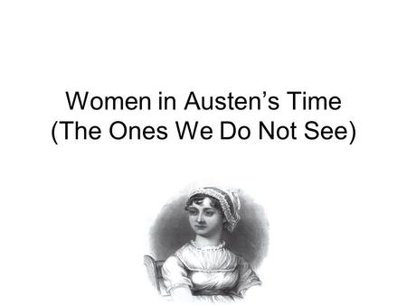 Women in Austen’s Time (The Ones We Do Not See)