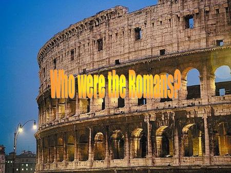 Ancient Rome Who were the Romans?. Where was ROME?