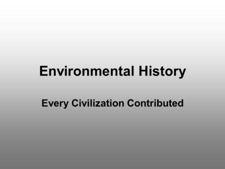 Environmental History Every Civilization Contributed.