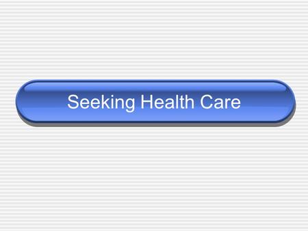 Seeking Health Care. General strategy If you do not understand the Dr.’s explanation, ask questions until you do.