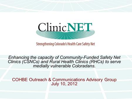 Enhancing the capacity of Community-Funded Safety Net Clinics (CSNCs) and Rural Health Clinics (RHCs) to serve medially vulnerable Coloradans. COHBE Outreach.