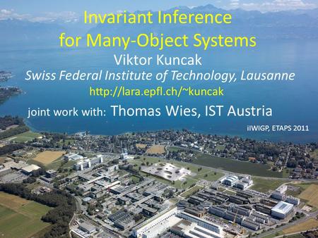 Invariant Inference for Many-Object Systems Viktor Kuncak Swiss Federal Institute of Technology, Lausanne  joint work with: