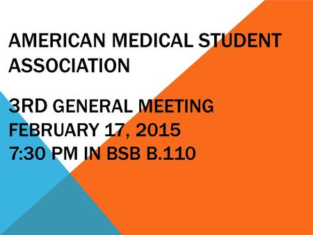 AMERICAN MEDICAL STUDENT ASSOCIATION 3RD GENERAL MEETING FEBRUARY 17, 2015 7:30 PM IN BSB B.110.