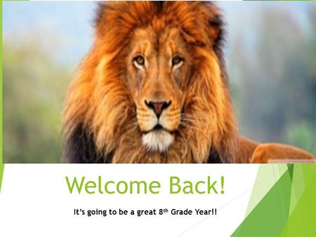 Welcome Back! It’s going to be a great 8 th Grade Year!!