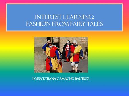 INTEREST LEARNING: FASHION FROM FAIRY TALES LOISA TATIANA CAMACHO BAUTISTA.