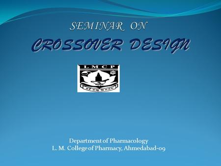 Department of Pharmacology L. M. College of Pharmacy, Ahmedabad-09.