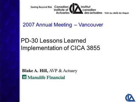 PD-30 Lessons Learned Implementation of CICA 3855 2007 Annual Meeting – Vancouver Blake A. Hill, AVP & Actuary.