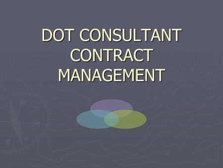 DOT CONSULTANT CONTRACT MANAGEMENT. Professional Services Contracts ► Consultants’ Competitive Negotiations Act (CCNA) – Chapter 287.055, F.S. ► Qualifications.