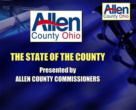 THE STATE OF THE COUNTY Presented by ALLEN COUNTY COMMISSIONERS Presented by ALLEN COUNTY COMMISSIONERS.