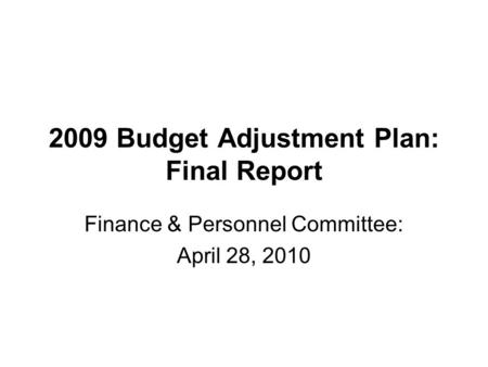 2009 Budget Adjustment Plan: Final Report Finance & Personnel Committee: April 28, 2010.